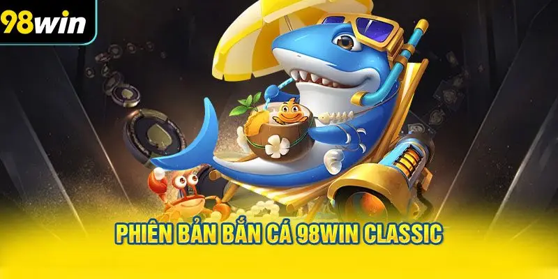 Phiên bản Bắn cá 98WIN Classic