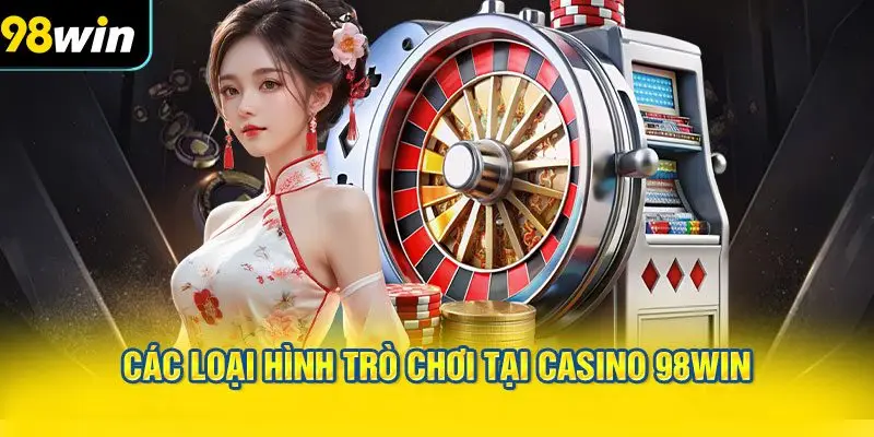Các Loại Hình trò chơi tại CASINO 98WIN