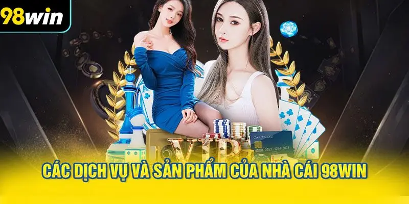 Các dịch vụ và sản phẩm của nhà cái 98WIN