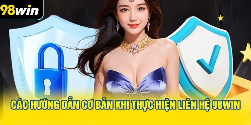 Các Hướng Dẫn Cơ Bản Khi Thực Hiện LIÊN HỆ 98WIN