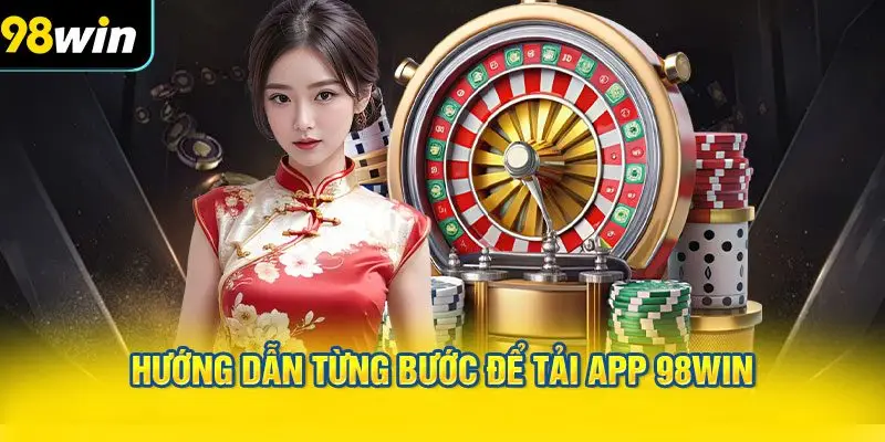 Hướng dẫn từng bước để tải app 98WIN