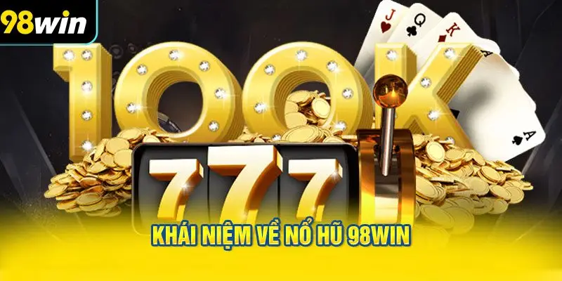 Khái niệm về Nổ Hũ 98WIN